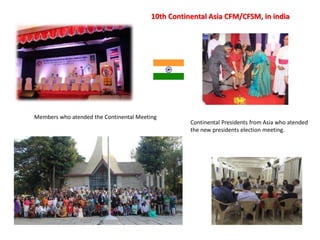 10th Continental Asia CFM/CFSM, in india
Members who atended the Continental Meeting
Continental Presidents from Asia who atended
the new presidents election meeting.
 