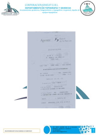 67
CORPORACIONJOHELIF E.I.R.L
DEPARTAMENTO DE TOPOGRAFIA Y GEODECIA
levantamientos geodésicos, fotogramétricos y topográficos en general, alquiler de
equipos topográficos
INGENIERIADEVANGUARDIAA SUSERVICIO
6
7
JR. VISTA ALEGRE MZ. B LT.03-LLICUA
AMARILIS – HUANUCO – HUANUCO
cel. 981520574
barrios19932016@gmail.com
 