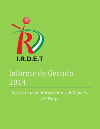 Informe de Gestion
2014
Instituto de la Recreación y el Deporte
de Tunja
 