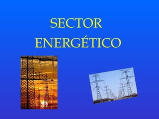 SECTOR 
ENERGÉTICO 
 