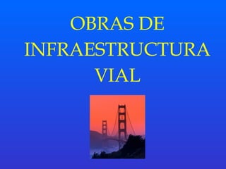 OBRAS DE 
INFRAESTRUCTURA 
VIAL 
 