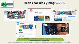 El equipo GIDIPS desarrolla actualmente dos investigaciones orientadas a la
innovación educativa y sociolaboral
d
Redes so...