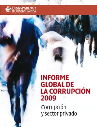 INFORME
GLOBAL DE
LA CORRUPCIÓN
2009
Corrupción
y sector privado
 