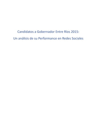 Candidatos a Gobernador Entre Ríos 2015: 
Un análisis de su Performance en Redes Sociales 
 