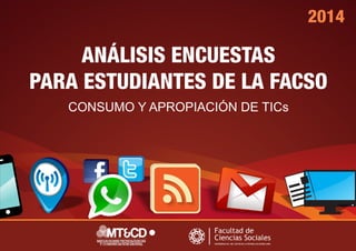 ANÁLISIS ENCUESTAS
PARA ESTUDIANTES DE LA FACSO
2014
CONSUMO Y APROPIACIÓN DE TICs
 