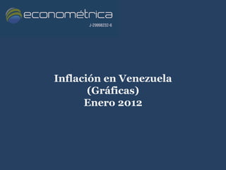Inflación en Venezuela
       (Gráficas)
      Enero 2012
 
