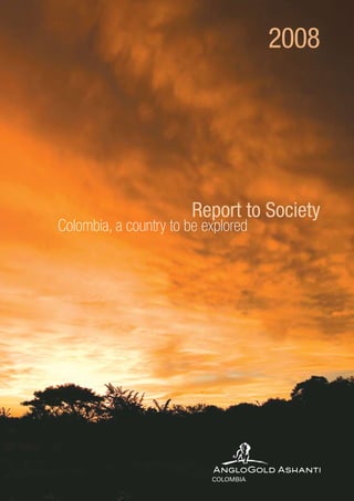 Report to society 2008




                                          2008




                        Report to Society
Colombia, a country to be explored
 