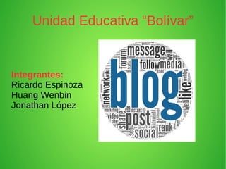 Unidad Educativa “Bolívar”
Integrantes:
Ricardo Espinoza
Huang Wenbin
Jonathan López
 
