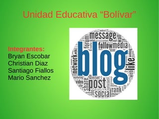 Unidad Educativa “Bolívar”
Integrantes:
Bryan Escobar
Christian Diaz
Santiago Fiallos
Mario Sanchez
 