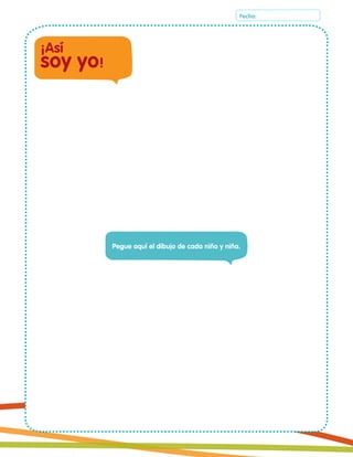 Pegue aquí el dibujo de cada niño y niña.
¡Así
soy yo!
Fecha:
 