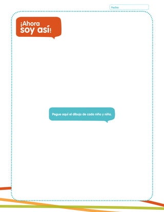 ¡Ahora
soy así!
Pegue aquí el dibujo de cada niño y niña.
Fecha:
 