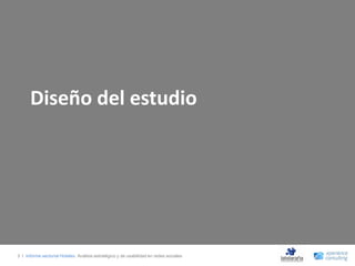 Diseño del estudio




3 I Informe sectorial Hoteles Análisis estratégico y de usabilidad en redes sociales
 