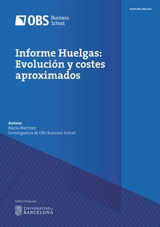 Informe Huelgas:
Evolución y costes
aproximados
Autora:
María Martínez
Investigadora de OBS Business School
www.obs-edu.com
Doble Titulación:
 