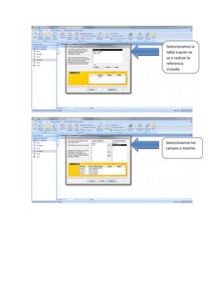 Seleccionamos la
tabla a quien se
va a realizar la
referencia
cruzada.
Seleccionamos los
campos a mostrar.
 