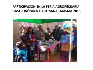 PARTICIPACIÓN EN LA FERIA AGROPECUARIA,
GASTRONÓMICA Y ARTESANAL MASMA 2013
 