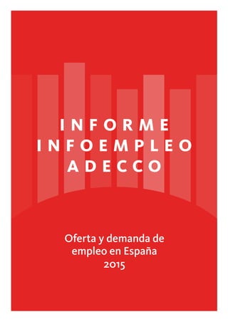 Oferta y demanda de
empleo en España
2015
2015
InformeInfoempleoADECCO
I n f o r m e
I n f o e m p l e o
A D E C C O
 