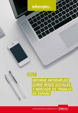 2011
  Informe Infoempleo
  sobre Redes Sociales
  y mercado de trabajo
  en España


  Estudio realizado en colaboración con
 