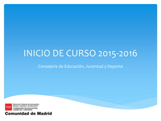 INICIO DE CURSO 2015-2016
Consejería de Educación, Juventud y Deporte
 