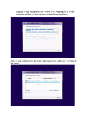 Después de esto nos aparece una ventana donde nos pregunta el tipo de instalación a utilizar, en esta escogemos la opción personalizada. 
Aparece otra ventana donde debemos elegir si queremos particionar y formatear el disco duro.  