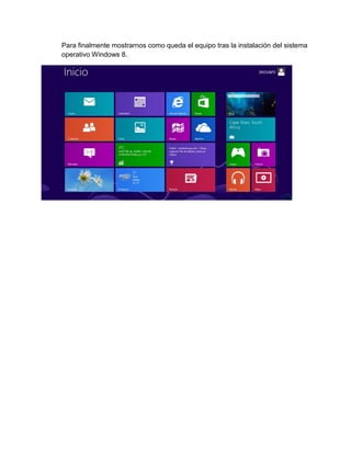 Para finalmente mostrarnos como queda el equipo tras la instalación del sistema operativo Windows 8. 
 