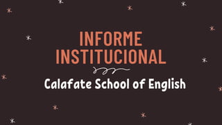INFORME
INSTITUCIONAL
Calafate School of English
 