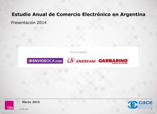 © TNS 2014 1
Marzo 2015
Estudio Anual de Comercio Electrónico en Argentina
Presentación 2014
 