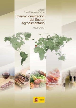 Líneas
Estratégicas para la
Internacionalización
del Sector
Agroalimentario
mayo 2013
INTERACTIVO.indd 1INTERACTIVO.indd 1 14/05/13 11:0714/05/13 11:07
 