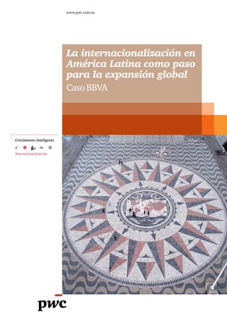 La internacionalización en
América Latina como paso
para la expansión global
Caso BBVA
www.pwc.com/es
Crecimiento Inteligente
Internacionalización
 