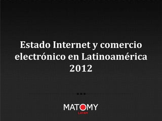 Estado Internet y comercio
electrónico en Latinoamérica
            2012
 