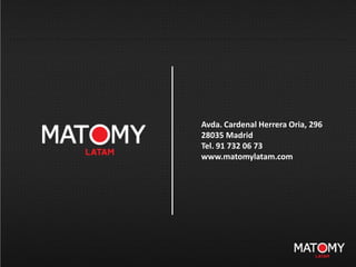 Avda. Cardenal Herrera Oria, 296
28035 Madrid
Tel. 91 732 06 73
www.matomylatam.com
 