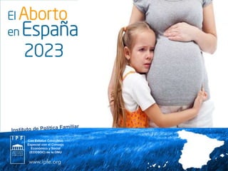 El Aborto
en España
2023
Con Estatus Consultivo
Especial con el Consejo
Económico y Social
(ECOSOC) de la ONU
 