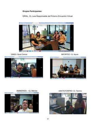 37
Grupos Participantes:
GRIAL. CL Lara Responsable del Próximo Encuentro Virtual.
GINEX- Nivel Central INFORTEC- CL Apure...