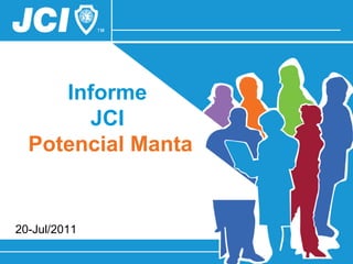 Informe
       JCI
  Potencial Manta


20-Jul/2011
 