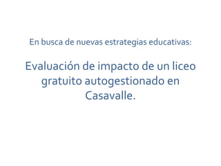 En busca de nuevas estrategias educativas: Evaluación de impacto de un liceo gratuito autogestionado en Casavalle. 