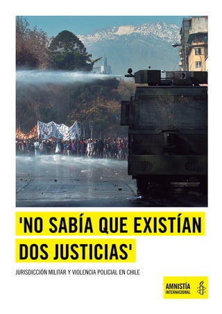 'NO SABÍA QUE existían
dos justicias'
JURISDICCIÓN MILITAR Y VIOLENCIA POLICIAL EN CHILE
 