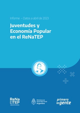 Informe – Datos a abril de 2023
Juventudes y
Economía Popular
en el ReNaTEP
 