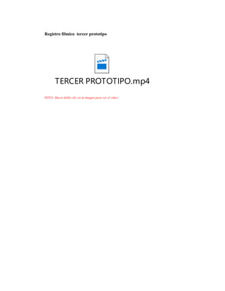 Registro fílmico tercer prototipo
TERCER PROTOTIPO.mp4
NOTA: Hacer doble clic en la imagen para ver el video
 