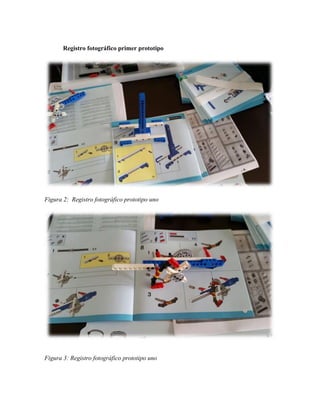 Registro fotográfico primer prototipo
Figura 2: Registro fotográfico prototipo uno
Figura 3: Registro fotográfico prototipo uno
 