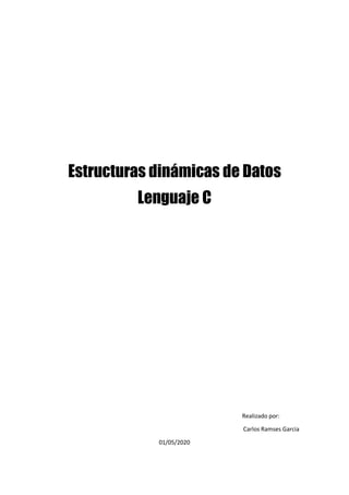 Estructuras dinámicas de Datos
Lenguaje C
Realizado por:
Carlos Ramses Garcia
01/05/2020
 