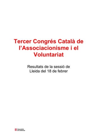 Tercer Congrés Català de
l’Associacionisme i el
Voluntariat
Resultats de la sessió de
Lleida del 18 de febrer
 