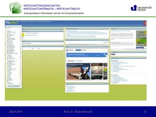 WIRTSCHAFTSWISSENSCHAFTEN
WIRTSCHAFTSINFORMATIK | WIRTSCHAFTSRECHT
Juniorprofessur Informelles Lernen im Erwachsenenalter
28.04.2015 Prof. Dr. Nina Kahnwald 21
 