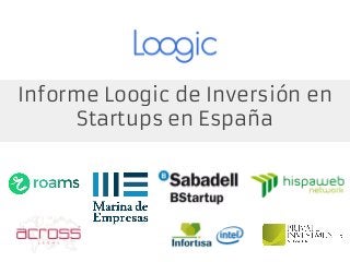 Informe Loogic de Inversión en
Startups en España
 
