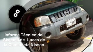 Informe Técnico del
Sistema de Luces de
la Camioneta Nissan
 