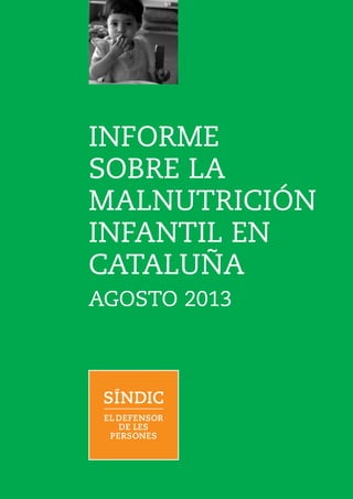 INFORME
SOBRE LA
MALNUTRICIÓN
INFANTIL EN
CATALUÑA
AGOSTO 2013
 