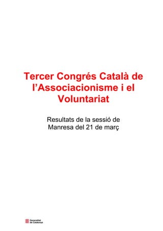 Tercer Congrés Català de
l’Associacionisme i el
Voluntariat
Resultats de la sessió de
Manresa del 21 de març
 