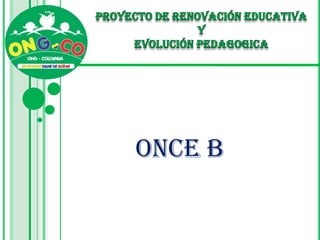 PROYECTO DE RENOVACIÓN EDUCATIVA  Y  EVOLUCIÓN PEDAGOGICA ONCE B 