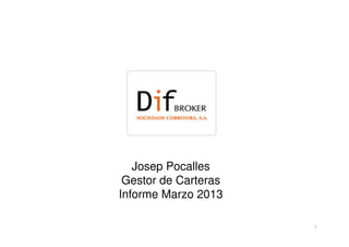 Josep Pocalles
 Gestor de Carteras
Informe Marzo 2013

                      1
 