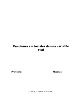 Funciones vectoriales de una variable
real
Profesora: Alumnos:
Ciudad Guayana, Julio 2014
 