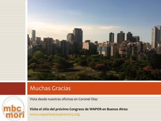 Vista desde nuestras oficinas en Coronel Díaz 
Visite el sitio del próximo Congreso de WAPORen Buenos Aires: 
www.waporbuenosaires2015.org 
Muchas Gracias 