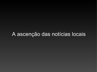 A ascenção das notícias locais 